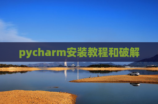 pycharm安装教程和破解 pycharm安装教程和破解